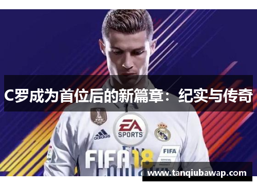 C罗成为首位后的新篇章：纪实与传奇