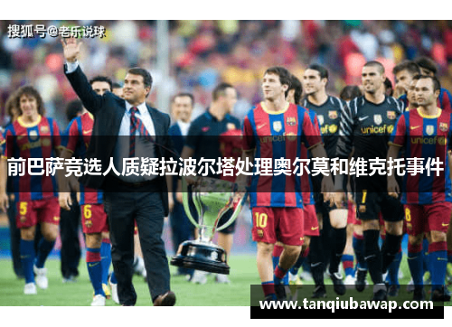 前巴萨竞选人质疑拉波尔塔处理奥尔莫和维克托事件