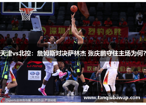 天津vs北控：詹姆斯对决萨林杰 张庆鹏守住主场为何？