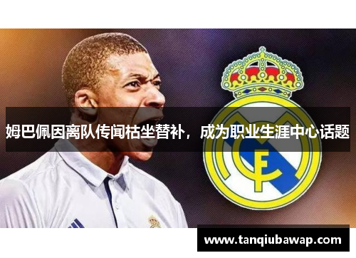 姆巴佩因离队传闻枯坐替补，成为职业生涯中心话题