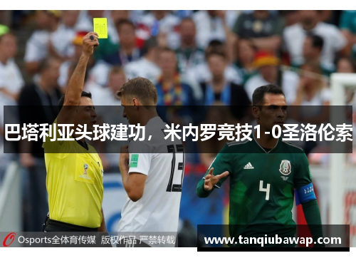 巴塔利亚头球建功，米内罗竞技1-0圣洛伦索